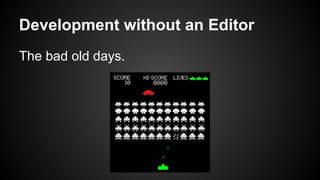 Development without an Editor
The bad old days.
 
