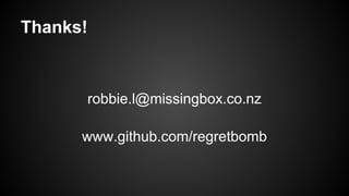 Thanks!
robbie.l@missingbox.co.nz
www.github.com/regretbomb
 