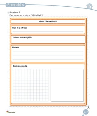 Recortables
277
Recortable 7
Para trabajar en la página 253 (Unidad 5)
Informe Taller de ciencias
Título de la actividad
Hipótesis
Problema de investigación
Diseño experimental
 
