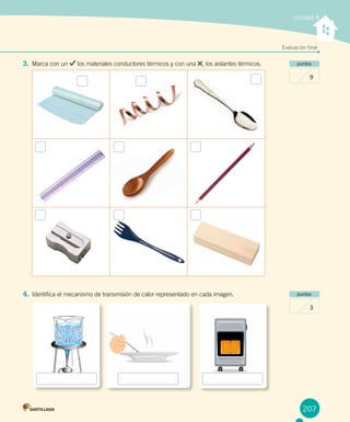 207
3.	Marca con un los materiales conductores térmicos y con una , los aislantes térmicos.
Unidad 4
Evaluación final
puntos
9
puntos
3
4.	Identifica el mecanismo de transmisión de calor representado en cada imagen.
 