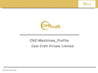 Cast Craft Private Limited
CNC-Machines_Profile
Cast Craft Private Limited
 