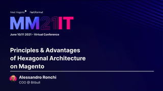 Principles & Advantages
of Hexagonal Architecture
on Magento
June 10/11 2021  Virtual Conference
Alessandro Ronchi
COO  Bitbull
 