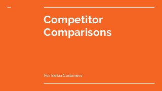 Competitor
Comparisons
For Indian Customers
 