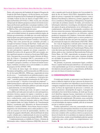 Marcos Paixão Garcez, Milena Yumi Ramos, Marisa Villas Bôas Dias e Eurides Moura

     Paulo, sob o patrocínio da Fundação de Amparo à Pesquisa do                   vido e mantido pela Escola de Química da Universidade Fe-
     Estado de São Paulo (Fapesp), e no Rio de Janeiro, na Coorde-                 deral do Rio de Janeiro (EQ-UFRJ), disponibiliza bases de
     nação dos Programas de Pós-Graduação de Engenharia da Uni-                    dados de setores e segmentos do Complexo Químico, como a
     versidade Federal do Rio de Janeiro (Coppe/UFRJ) com o                        Química Fina (fármacos, defensivos, corantes, pigmentos, adi-
     apoio da Petrobras (D’ÁVILLA, 2002). Assim, são colocados                     tivos e cosméticos), Petroquímica, Carboquímica, Alcoquímica
     à disposição da indústria propensa ao desenvolvimento tecno-                  e derivados de produtos naturais. Os dados, provenientes de
     lógico profissionais qualificados e um parque moderno e sofis-                informações industriais e tecnológicas, devidamente tratados,
     ticado de equipamentos de pesquisa, favorecendo a realização                  são capazes de gerar, primariamente, novas informações e, se-
     de P&D no País, com diminuição de custos.                                     cundariamente, indicadores de desempenho econômico dos
         Nessa perspectiva, seria fundamental a ampliação da inte-                 diversos setores da economia. Adicionalmente, podem fornecer
     ração universidade/instituto de pesquisa-indústria-órgãos de                  insumos para estudos prospectivos em diferentes cadeias
     fomento governamentais, atividade que vem sendo implemen-                     produtivas integrantes do Complexo, fornecendo subsídios à
     tada há alguns anos pelos programas governamentais do Con-                    formulação de políticas públicas para os setores produtivos e
     selho Nacional de Desenvolvimento Científico e Tecnológico                    suporte à tomada de decisões por parte das empresas, a partir
     (CNPq), bem como promovida por entidades privadas, a                          da construção de mapas de conhecimento (EQ-UFRJ, 2006).
     exemplo do Instituto Uniemp, de São Paulo. Ainda sobre essa                        Em vista do diagnóstico realizado pelos referidos atores
     mesma questão, convém ressaltar algumas medidas governa-                      do sistema de inovação do Complexo Químico, mais especi-
     mentais no sentido de favorecer o desenvolvimento tecnológico                 ficamente da Cadeia Produtiva de Transformação Plástica, bem
     do setor petroquímico segundo um arranjo cooperativo. A                       como das metas que foram definidas particularmente para esse
     Medida Provisória n.66, de agosto de 2002, por exemplo, am-                   último, pode-se citar o Instituto de Macromoléculas Professora
     plia significativamente os incentivos fiscais para P&D indus-                 Eloísa Mano, da UFRJ, especializado na pesquisa em polí-
     trial, e boa parte dos recursos dos Fundos Setoriais do Minis-                meros, como parceiro-chave para ações conjuntas dirigidas
     tério de Ciência e Tecnologia (MCT), concentrada no CT-                       em atividades de pesquisa científica e de desenvolvimento
     PETRO, pode ser aplicada no setor para financiar programas                    tecnológico no setor.
     de amparo à pesquisa científica e ao desenvolvimento tecno-                        Há, portanto, no presente, instrumentos legais, condições
     lógico, mediante convênios com as universidades e os centros                  físicas e capital intelectual para identificar e ativamente apro-
     de pesquisa do País (FINEP, 1999).                                            veitar oportunidades que levem ao fortalecimento da compe-
         Em termos de marco legal, vale destacar a sanção pelo                     titividade do setor petroquímico e, especialmente, da Braskem,
     Presidente da República, em 02 de dezembro de 2004, da nova                   por meio do desenvolvimento tecnológico.
     Lei de Inovação (BRASIL, 2004a) que, organizada em torno
     de três eixos — “constituição de um ambiente propício a par-                  6. CONSIDERAÇÕES FINAIS
     cerias estratégicas entre o meio acadêmico e a iniciativa pri-
     vada”, “estímulo à participação de instituições de C&T no pro-                    O estudo aqui relatado, ao apresentar o caso Braskem, for-
     cesso de inovação” e “incentivo à inovação nas empresas” —                    neceu evidências empíricas de que o processo de desenvolvi-
     poderá potencializar a aplicação de um volume bem maior de                    mento de novos produtos tem importância crucial na busca de
     recursos em P&D nas instituições públicas e privadas em geral                 vantagem competitiva nesse setor de atividade industrial, assim
     e, particularmente, no setor petroquímico.                                    como na busca da organização de processos e estrutura, de
         É importante enfatizar que existe, em apoio a essas par-                  forma a aprimorar o desempenho do negócio. A pesquisa foi
     cerias público-privadas para inovação no setor petroquímico,                  realizada na fase inicial dessa mudança, de modo que foi pos-
     estruturas técnicas capazes de mapear e monitorar as capa-                    sível identificar algumas lacunas importantes em termos da
     citações e competências disponíveis, em termos de infra-estru-                capacitação necessária para o melhor aproveitamento das po-
     tura e conhecimento, assim como deficiências e gargalos a                     tencialidades do conglomerado. Obviamente, essas conclusões
     serem superados. A título de ilustração, pode-se citar o Fórum                restringem-se ao contexto da indústria petroquímica no Brasil
     de Competitividade da Cadeia Produtiva de Transformação                       e às peculiaridades da empresa estudada, além de ao momento
     Plástica, coordenado pelo Ministério do Desenvolvimento,                      em que se realizou a pesquisa.
     Indústria e Comércio (MDIC). Nesse fórum, busca-se traçar o                       Estudos exploratórios, como este, concentrados em outras
     diagnóstico dos determinantes dessa cadeia produtiva e cons-                  empresas do setor petroquímico brasileiro ou em outros setores
     truir um consenso em torno de oportunidades, desafios e da                    industriais, poderiam contribuir para a formação de um pano-
     solução dos gargalos identificados, além da definição de metas                rama mais completo sobre as práticas relativas ao processo de
     e ações voltadas para a implementação de uma nova política                    desenvolvimento de novos produtos em empresas industriais.
     industrial de desenvolvimento da produção (BRASIL, 2004b).                    A partir dessa base, estudos em profundidade poderiam apontar
         Complementarmente ao trabalho do Fórum, o Sistema de                      explicações para certos padrões ou comportamentos veri-
     Informação sobre a Indústria Química (SIQUIM), desenvol-                      ficados.


     28                                                                                       R.Adm., São Paulo, v.42, n.1, p.19-30, jan./fev./mar. 2007
 