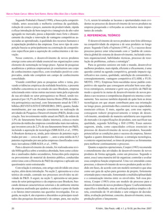 Marcos Paixão Garcez, Milena Yumi Ramos, Marisa Villas Bôas Dias e Eurides Moura

         Segundo Prahalad e Hamel (1990), a busca pela competiti-                  5 e 6, serem levantadas as lacunas e oportunidades mais evi-
     vidade, antes associada a melhoria contínua da qualidade,                     dentes no processo de desenvolvimento de novos produtos na
     redução de custos e preços, aumento da produtividade, rápida                  empresa pesquisada e reforçadas as conclusões mais impor-
     e eficaz introdução de bens tangíveis e intangíveis de alto valor             tantes do estudo.
     agregado no mercado, passa a depender mais forte e dinami-
                                                                                   2. REFERENCIAL TEÓRICO
     camente da criação e renovação de vantagens competitivas as-
     sociadas ao aprendizado, à qualidade dos recursos humanos e                       O desenvolvimento de novos produtos tem feito diferença
     à capacitação produtiva das empresas. Esse novo tipo de com-                  na competitividade da empresa e de seus produtos no longo
     petição baseia-se principalmente na construção de competên-                   prazo. Segundo Clark e Fujimoto (1991, p.7), o sucesso desse
     cias específicas para a aquisição de conhecimentos e de ino-                  processo parece estar relacionado com o “padrão de consis-
     vação.                                                                        tência global do sistema de desenvolvimento, incluindo estru-
         Nesse contexto, o desenvolvimento de novos produtos                       tura organizacional, habilidades técnicas, processo de reso-
     emerge como uma atividade essencial nas organizações como                     lução de problemas, cultura e estratégia”.
     elemento de sustentação no longo prazo. Apesar de pesquisas                       Para os gerentes seniores em todo o mundo, desenvolver
     acadêmicas e práticas empresariais já constituírem um corpo                   melhores produtos, mais rápida, eficiente e eficazmente, é uma
     de conhecimentos específico, com resultados positivos com-                    questão central na agenda competitiva, gerando impacto sig-
     provados, ainda não compõem um campo de conhecimento                          nificativo nos custos, qualidade, satisfação do consumidor e,
     consolidado.                                                                  conseqüentemente, vantagem competitiva (CLARK e FUJI-
         Visando contribuir para as pesquisas sobre o tema, pro-                   MOTO, 1991). Empresas bem-sucedidas nesse padrão com-
     vendo evidências empíricas da realidade brasileira, o presente                petitivo são aquelas que conseguem articular bem seus obje-
     trabalho concentrou-se no estudo do caso Braskem, empresa                     tivos estratégicos, estruturar e gerir seu portfolio de P&D de
     selecionada entre várias outras nacionais tanto pela expressão                modo a ajustá-lo às metas de desenvolvimento de novos pro-
     de sua atividade no setor petroquímico no Brasil, sendo res-                  dutos e aos recursos e competências disponíveis interna e exter-
     ponsável por 18,5% do Produto Interno Bruto (PIB) da indús-                   namente. Seu sucesso também depende de quão bem as áreas
     tria petroquímica nacional, com faturamento anual de US$ 3                    tecnológicas em que atuam contribuem para sua orientação
     bilhões (REVISTA ISTO É DINHEIRO, 2003), quanto, funda-                       no longo prazo, permitindo-lhes construir novas capacidades
     mentalmente, por sua atuação consistente na realização de                     essenciais críticas. E mais, aquelas que, com esse suporte,
     atividades de Pesquisa e Desenvolvimento (P&D), desde a sua                   conseguem reduzir progressivamente o tempo de desen-
     criação. Seu investimento médio anual em P&D, da ordem de                     volvimento, atendendo de maneira satisfatoria aos requisitos
     1,9% do faturamento bruto (dados internos), coloca-a muito                    do mercado e às especificações do produto, sem sacrificar sua
     próxima da média das empresas consideradas mais inovadoras,                   qualidade, segundo Schilling e Hill (1998). Esses autores
     que investem cerca de 2,2% de seu faturamento bruto em P&D,                   sugerem, ainda, como capacidades críticas essenciais no
     incluindo a aquisição de tecnologia (SBRAGIA et al., 1999).                   processo de desenvolvimento de novos produtos, buscando
     A Braskem destaca-se, ainda, pelo número de patentes regis-                   potencializar as condições para o sucesso da empresa, fatores
     tradas por ano — cerca de quatro —, ante a uma média de 0,3                   ligados a quatro dimensões básicas: a estratégia tecnológica,
     patentes registradas por ano pelas empresas classificadas como                o contexto organizacional, os times de projetos e as ferramentas
     mais inovadoras (SBRAGIA et al., 1999).                                       para melhorar continuamente o processo.
         Para o desenvolvimento do estudo, foi realizada uma revi-                     Quanto a aspectos operacionais, Cooper (1983) recomenda
     são bibliográfica sobre a temática abordada, bem como coleta-                 o entendimento das atividades de desenvolvimento de novos
     dos e analisados dados secundários, fornecidos pela empresa                   produtos de forma agregada, como um processo. Segundo o
     ou provenientes de material de domínio público, conduzidas                    autor, essa é uma maneira útil de organizar, controlar e avaliar
     entrevistas com a Diretoria de P&D da empresa e aplicado um                   essa complexa função empresarial. Uma vez entendido como
     questionário semi-estruturado.                                                processo, o desenvolvimento de novos produtos pode ser divi-
         Com relação à estrutura, este artigo está dividido em cinco               dido em fases, de acordo com um modelo normativo que atua
     seções, além desta introdução. Na seção 2, apresenta-se o eixo                como um guia de ações para gerentes de projeto, fortemente
     teórico do estudo, centrado nos processos envolvidos na ati-                  orientado para o mercado, fomentando a multidisciplinaridade
     vidade de P&D. A seguir, na seção 3, apresenta-se um pano-                    e a comunicação interna entre os envolvidos. Sob essa pre-
     rama do setor petroquímico e da empresa-caso Braskem, bus-                    missa, Cooper (1983) criou um modelo de processo para o
     cando destacar características setoriais e do ambiente interno                desenvolvimento de novos produtos (figura 1) suficientemente
     da empresa analisada que ajudem a conhecer o pano de fundo                    específico e detalhado, mas de utilização prática simples e di-
     e os fatores intervenientes nas questões investigadas. Em se-                 reta, constituído de 16 atividades e sete estágios de decisão:
     guida, na seção 4, são expostos e discutidos os principais resul-             idéia, avaliação preliminar, conceito, desenvolvimento, testes,
     tados das pesquisas documental e de campo, para, nas seções                   produção-piloto e lançamento.


     20                                                                                       R.Adm., São Paulo, v.42, n.1, p.19-30, jan./fev./mar. 2007
 