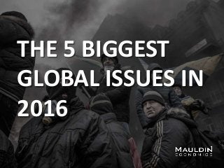 THE 5 BIGGEST
GLOBAL ISSUES IN
2016
 
