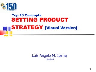 SETTING PRODUCT STRATEGY  [Visual Version] Luis Angelo M. Ibarra 12.08.09 Top 10 Concepts 