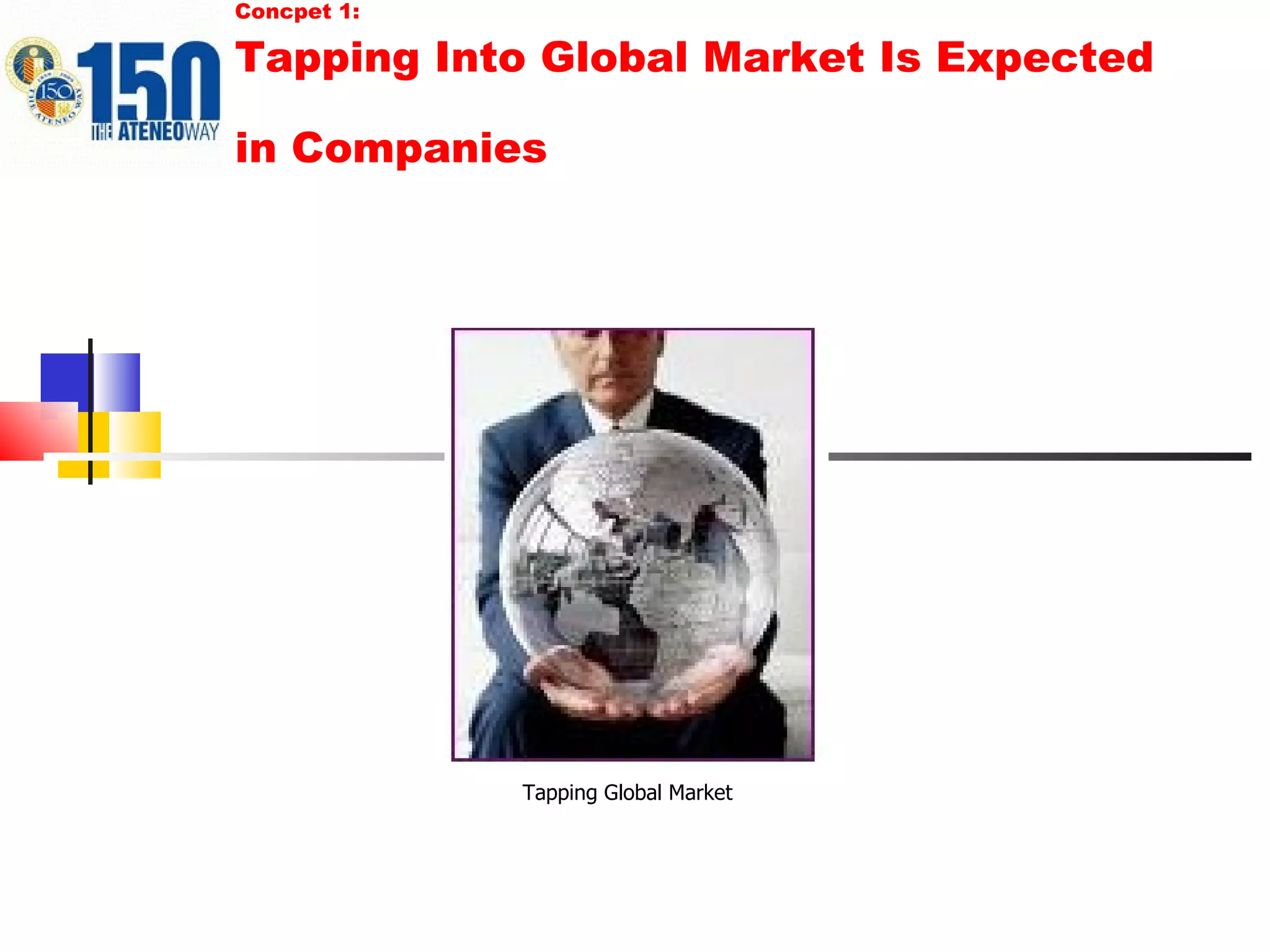 Concpet 1: Tapping Into Global Market Is Expected in Companies   Tapping Global Market  