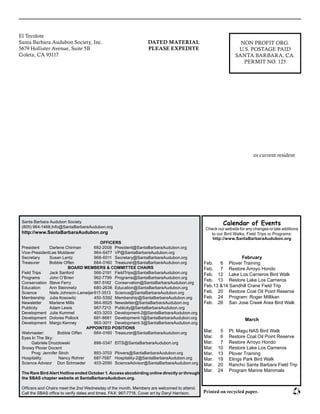 El Tecolote							
Santa Barbara Audubon Society, Inc.						
5679 Hollister Avenue, Suite 5B							
Goleta, CA 93117											
						
					
or current resident
NON PROFIT ORG.
U.S. POSTAGE PAID
SANTA BARBARA, CA.
PERMIT NO. 125
DATED MATERIAL
PLEASE EXPEDITE
Santa Barbara Audubon Society
(805) 964-1468,Info@SantaBarbaraAudubon.org
http://www.SantaBarbaraAudubon.org
OFFICERS
President 	 Darlene Chirman	 692-2008	 President@SantaBarbaraAudubon.org
Vice-President	Lee Moldaver	 964-6477	 VP@SantaBarbaraAudubon.org
Secretary	 Susan Lentz	 968-6011	 Secretary@SantaBarbaraAudubon.org
Treasurer	 Bobbie Offen	 684-0160	 Treasurer@SantaBarbaraAudubon.org
BOARD MEMBERS & COMMITTEE CHAIRS
Field Trips 	 Jack Sanford	 566-2191	 FieldTrips@SantaBarbaraAudubon.org
Programs 	 John O’Brien	 962-7799	 Programs@SantaBarbaraAudubon.org
Conservation 	Steve Ferry	 967-5162	 Conservation@SantaBarbaraAudubon.org
Education 	 Ann Steinmetz 	 680-2638	 Education@SantaBarbaraAudubon.org
Science 	 Niels Johnson-Lameijer	617-3513	 Science@SantaBarbaraAudubon.org
Membership 	 Julia Kosowitz	 450-5392	 Membership@SantaBarbaraAudubon.org
Newsletter 	 Marlene Mills	 964-8525	 Newsletter@SantaBarbaraAudubon.org
Publicity 	 Adam Lewis	 967-7213	 Publicity@SantaBarbaraAudubon.org
Development 	 Julie Kummel 	 403-3203	 Development-2@SantaBarbaraAudubon.org
Development 	 Dolores Pollock 	 681-8661	 Development-1@SantaBarbaraAudubon.org
Development	 Margo Kenney 	 963-3011	 Development-3@SantaBarbaraAudubon.org
APPOINTED POSITIONS
Webmaster: 	 Bobbie Offen	 684‑0160	 Treasurer@SantaBarbaraAudubon.org
Eyes In The Sky: 	
	 Gabriele Drozdowski	 898-0347	 EITS@SantaBarbaraAudubon.org
Snowy Plover Docent
	 Prog: Jennifer Stroh	 893-3703	 Plovers@SantaBarbaraAudubon.org
Hospitality: 	 Nancy Rohrer	 687-7587 	 Hospitality-2@SantaBarbaraAudubon.org
Science Advisor	 Don Schroeder	 403-2090	 ScienceAdvisor@SantaBarbaraAudubon.org
The Rare Bird Alert Hotline ended October 1. Access sbcobirding online directly or through
the SBAS chapter website at SantaBarbaraAudubon.org.
Officers and Chairs meet the 2nd Wednesday of the month. Members are welcomed to attend.
Call the SBAS office to verify dates and times. FAX: 967-7718. Cover art by Daryl Harrison. Printed on recycled paper.
Calendar of Events
Check our website for any changes or late additions
to our Bird Walks, Field Trips or Programs:
http://www.SantaBarbaraAudubon.org
February
Feb.	 6	 Plover Training
Feb.	 7	 Restore Arroyo Hondo
Feb.	 12	 Lake Los Carneros Bird Walk
Feb.	 13	 Restore Lake Los Carneros
Feb.	13 &14 Sandhill Crane Field Trip
Feb.	 20	 Restore Coal Oil Point Reserve
Feb.	 24	 Program: Roger Millikan
Feb.	 26	 San Jose Creek Area Bird Walk
March
Mar.	 5	 Pt. Magu NAS Bird Walk
Mar.	 6	 Restore Coal Oil Point Reserve
Mar.	 7	 Restore Arroyo Hondo
Mar.	 10	 Restore Lake Los Carneros
Mar.	 13	 Plover Training
Mar.	 19	 Elings Park Bird Walk
Mar.	 20	 Rancho Santa Barbara Field Trip
Mar.	 24	 Program Marine Mammals
 