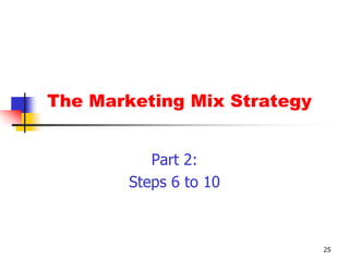 25 The Marketing Mix StrategyPart 2:Steps 6 to 10