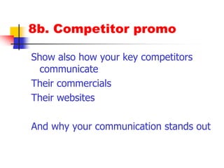 8b. Competitor promoShow also how your key competitors communicateTheir commercialsTheir websitesAnd why your communication stands out