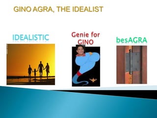 GINO AGRA, THE IDEALIST Genie for GINO idealistic besAGRA 