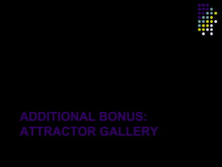 ADDITIONAL BONUS:
ATTRACTOR GALLERY
                    54
 