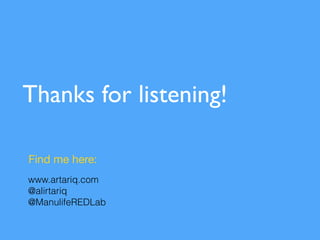 Thanks for listening!
www.artariq.com
@alirtariq
@ManulifeREDLab
Find me here:
 