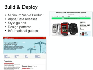 Build & Deploy
• Minimum Viable Product
• Alpha/Beta releases
• Style guides
• Design patterns
• Informational guides
 
