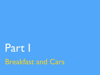 Part I
Breakfast and Cars
 