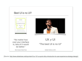 [Source: http://www.slideshare.net/iqcontent1/ux-101-a-quick-dirty-introduction-to-user-experience-strategy-design]
 