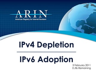 IPv4 DepletionIPv6 Adoption 3 February 2011 0 /8s Remaining 
