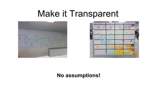Make it Transparent
No assumptions!
 