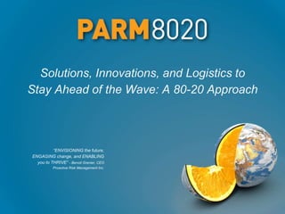 Solutions, Innovations, and Logistics to
Stay Ahead of the Wave: A 80-20 Approach
“ENVISIONING the future,
ENGAGING change...