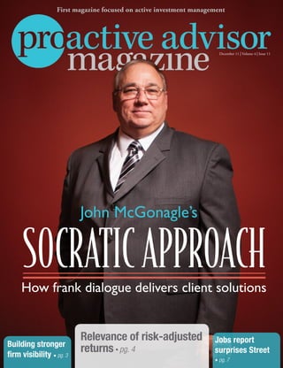 Jobs report
surprises Street
• pg. 7
Building stronger
firm visibility • pg. 3
Relevance of risk-adjusted
returns • pg. 4
December 11 | Volume 4 | Issue 11
First magazine focused on active investment management
John McGonagle’s
SOCRATICAPPROACHHow frank dialogue delivers client solutions
 