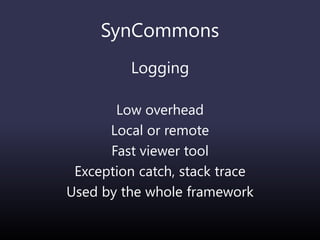 SynCommons
Logging
Low overhead
Local or remote
Fast viewer tool
Exception catch, stack trace
Used by the whole framework
 