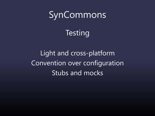 SynCommons
Testing
Light and cross-platform
Convention over configuration
Stubs and mocks
 