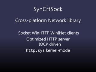 SynCrtSock
Cross-platform Network library
Socket WinHTTP WinINet clients
Optimized HTTP server
IOCP driven
http.sys kernel-mode
 
