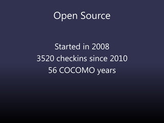 Open Source
Started in 2008
3520 checkins since 2010
56 COCOMO years
 