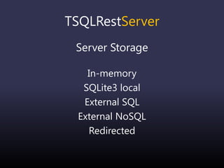 TSQLRestServer
Server Storage
In-memory
SQLite3 local
External SQL
External NoSQL
Redirected
 