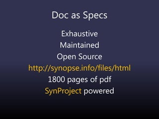 Doc as Specs
Exhaustive
Maintained
Open Source
http://synopse.info/files/html
1800 pages of pdf
SynProject powered
 