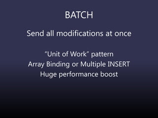 BATCH
Send all modifications at once
“Unit of Work” pattern
Array Binding or Multiple INSERT
Huge performance boost
 