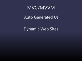 MVC/MVVM
Auto Generated UI
Dynamic Web Sites
 