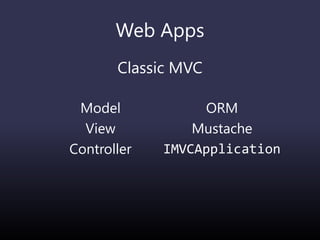 Web Apps
Model
View
Controller
ORM
Mustache
IMVCApplication
Classic MVC
 