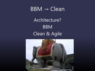 BBM → Clean
Architecture?
BBM
Clean & Agile
 