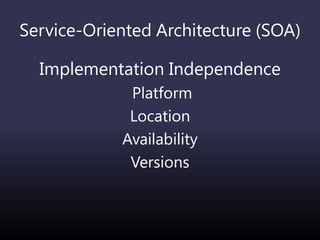 Service-Oriented Architecture (SOA)
Implementation Independence
Platform
Location
Availability
Versions
 
