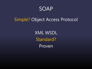 SOAP
Simple? Object Access Protocol
XML WSDL
Standard?
Proven
 