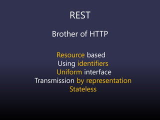 REST
Brother of HTTP
Resource based
Using identifiers
Uniform interface
Transmission by representation
Stateless
 