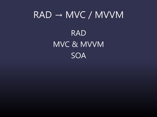 RAD → MVC / MVVM
RAD
MVC & MVVM
SOA
 