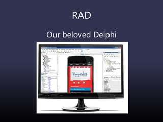 RAD
Our beloved Delphi
 