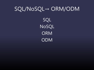 SQL/NoSQL→ ORM/ODM
SQL
NoSQL
ORM
ODM
 