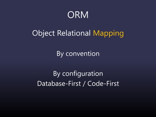 ORM
Object Relational Mapping
By convention
By configuration
Database-First / Code-First
 