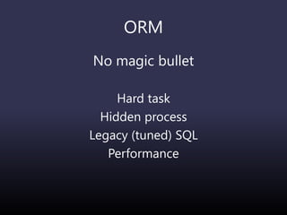 ORM
No magic bullet
Hard task
Hidden process
Legacy (tuned) SQL
Performance
 