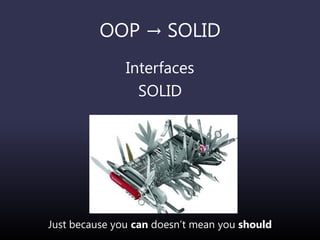 OOP → SOLID
Interfaces
SOLID
Just because you can doesn’t mean you should
 