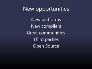 New opportunities
New platforms
New compilers
Great communities
Third parties
Open Source
 