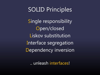 SOLID Principles
Single responsibility
Open/closed
Liskov substitution
Interface segregation
Dependency inversion
.. unleash interfaces!
 