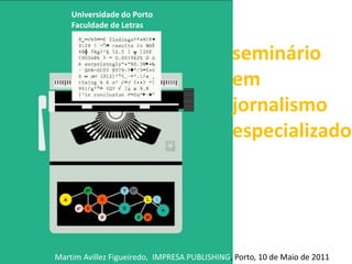 Universidade do Porto Faculdade de Letras seminário em jornalismo especializado Martim Avillez Figueiredo,  IMPRESA PUBLISHING, Porto, 10 de Maio de 2011 