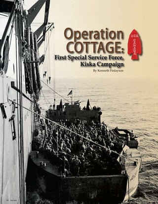 30  Veritas
Operation
COTTAGE:
First Special Service Force,
Kiska Campaign
By Kenneth Finlayson
 