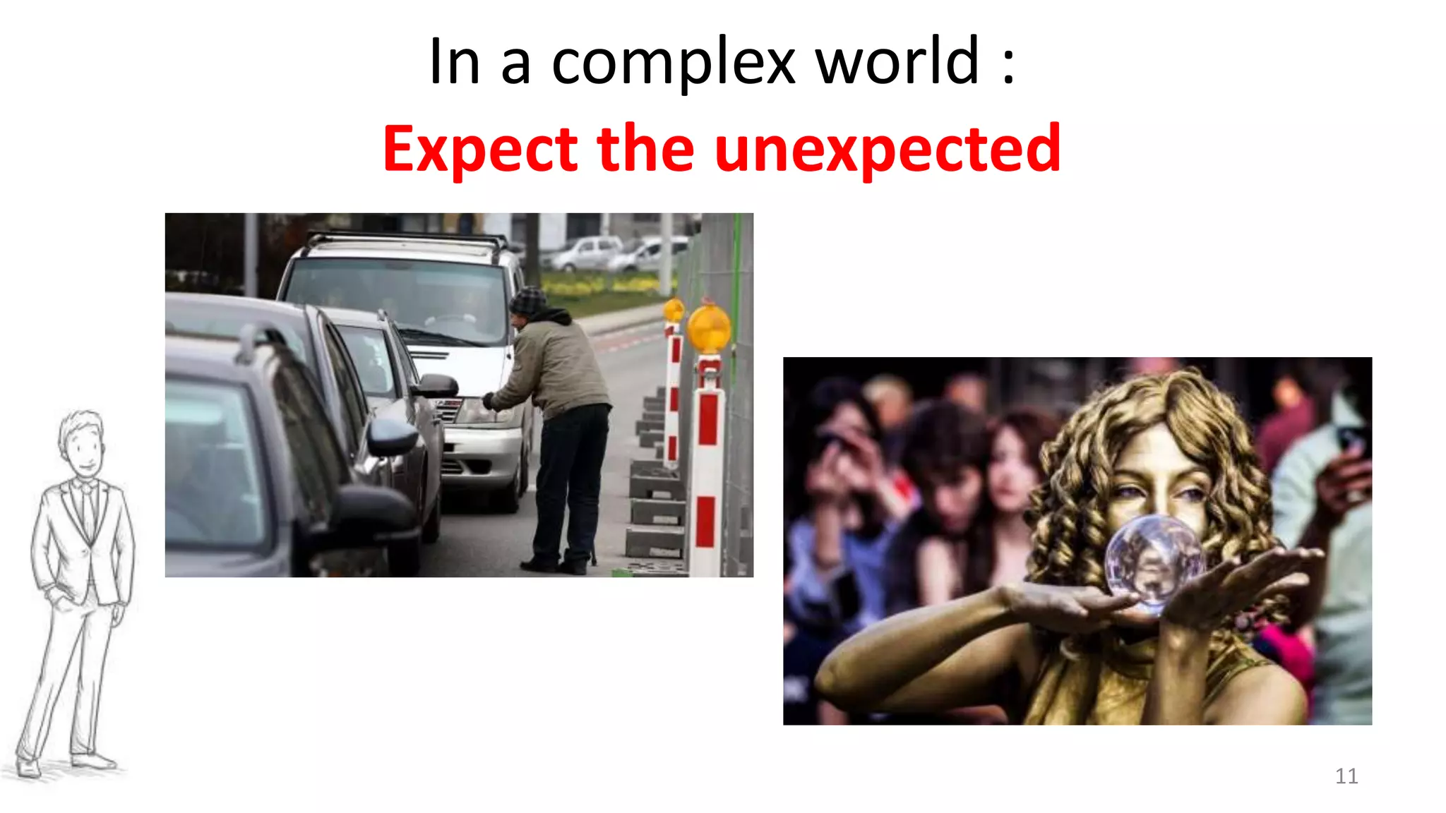 11
In a complex world :
Expect the unexpected
 