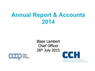 Annual Report & Accounts
2014
Blase Lambert
Chief Officer
26th July 2015
 
